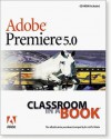 Adobe Premiere 5.0 Classroom in a Book [With Contains Files Used Throughout the Book...] - Adobe Creative Team