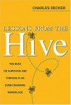 Lessons from the Hive: The Buzz on Surviving and Thriving in an Ever-Changing Workplace - Charles Decker