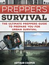 Preppers Survival: The Ultimate Preppers Guide to Prepare You for Urban Survival (Preppers Survival, preppers survival handbook, preppers survival pantry) - Arthur Cooper