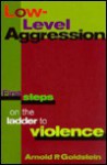 Low-Level Aggression: First Steps on the Ladder to Violence - Arnold P. Goldstein