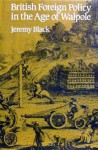 British Foreign Policy in the Age of Walpole - Jeremy Black