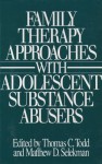 Family Therapy Approaches with Adolescent Substance Abusers - Thomas C. Todd, Matthew D. Selekman