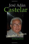 Los años juntos: (Antología poética) (Spanish Edition) - José Adán Castelar, Roberto Quesada
