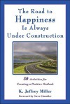 The Road to Happiness Is Always Under Construction: 50 Activities for Creating a Positive Outlook - K. Jeffrey Miller, Steve Chandler