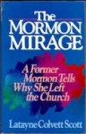 The Mormon Mirage: A Former Mormon Tells Why She Left the Church - Latayne C. Scott