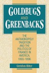 Goldbugs and Greenbacks: The Antimonopoly Tradition and the Politics of Finance in America, 18651896 - Gretchen Ritter