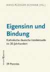 Eigensinn und Bindung: Katholische Intellektuelle im 20. Jahrhundert (German Edition) - Hans-Rüdiger Schwab, Winfried Becker, Angelika Sander, Jan Dirk Busemann, Aleksandra Chylewska-Tölle, Hildegard K. Vieregg, Michael Schneider, Rainer Bendel, Werner Schüßler, Hans Dieter Zimmermann, Jürgen Mannemann, Hanna-Barbara Gerl-Falkowitz, Cornelius Zehetner, T