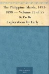 The Philippine Islands, 1493-1898 - Volume 25 of 55 1635-36 Explorations by Early Navigators, Descriptions of the Islands and Their Peoples, Their History ... to the Close of the Nineteenth Century - Emma Helen Blair, James Alexander Robertson