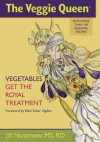 The Veggie Queen: Vegetables Get the Royal Treatment: More Than 100 Seasonal Vegetable Recipes - Jill Nussinow