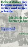 Der Roman, woran ich weiter und weiter schreibe: Ich-Buch der Berner Jahre - Robert Walser, Jochen Greven