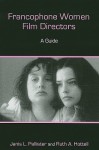 Francophone Women Film Directors: A Guide - Janis L. Pallister