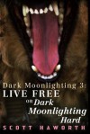 Dark Moonlighting 3: Live Free or Dark Moonlighting Hard - Scott Haworth