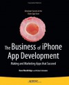 The Business of iPhone App Development: Making and Marketing Apps that Succeed - Dave Wooldridge, Michael Schneider