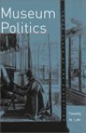 Museum Politics: Power Plays At The Exhibition - Timothy W. Luke