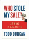 Who Stole My Sale?: 23 Ways to Close the Deal - Todd Duncan