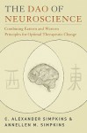 The Dao of Neuroscience: Combining Eastern and Western Principles for Optimal Therapeutic Change - Annellen Simpkins