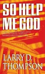 So Help Me God - Larry D. Thompson