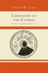 Chemistry of the Cosmos; A Compilation of Writings, Epigrams, Etc., - George Washington Carey