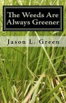 The Weeds Are Always Greener - Jason L Green