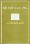 Alta Noite em Alta Fraga - Joaquim Manuel Magalhães