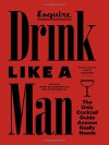 Drink Like a Man: The Only Cocktail Guide Anyone Really Needs - Ross McCammon, David Wondrich, David Granger