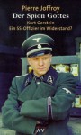 Der Spion Gottes: Kurt Gerstein - Ein SS Offizier im Widerstand? - Pierre Jeffroy, Ulrich Kunzmann