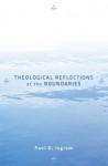 Theological Reflections at the Boundaries - Paul O. Ingram