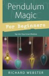 Pendulum Magic for Beginners: Tap Into Your Inner Wisdom (For Beginners (Llewellyn's)) - Richard Webster