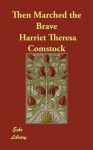 Then Marched the Brave - Harriet Theresa Comstock
