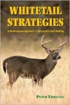 Whitetail Strategies: A No-Nonsense Approach to Successful Deer Hunting - Peter Fiduccia