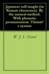 Japanese self-taught (in Roman characters). By the natural method. With phonetic pronunciation. Thimm's system - W. J. S. Shand