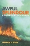 Awful Splendour: A Fire History of Canada - Stephen J. Pyne