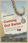 Coming Out Swiss: In Search of Heidi, Chocolate, and My Other Life - Anne Herrmann