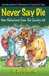 Never Say Die (Adventures of a Country Vet) - Dave Perrin, Betsy Brierley, Wendy Liddle