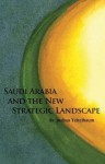 Saudi Arabia and the New Strategic Landscape - Joshua Teitelbaum