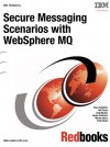 Secure Messaging Scenarios With Websphere MQ - T.Rob Wyatt, Glenn Baddeley, Neil Casey, Long Nguyen, Jørgen H. Pedersen, Morten Sætra