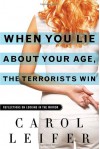 When You Lie About Your Age, the Terrorists Win: Reflections on Looking in the Mirror - Carol Leifer