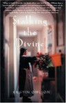 Stalking the Divine: Contemplating Faith with the Poor Clares - Kristin Ohlson