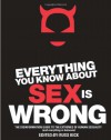 Everything You Know About Sex is Wrong: The Disinformation Guide to the Extremes of Human Sexuality (and Everything in Between) - Russ Kick, Audacia Ray, Violet Blue, Tristan Taormino, Christen Clifford, Libby Lynn
