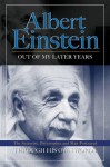 Out of My Later Years: The Scientist, Philosopher, and Man Portrayed Through His Own Words - Albert Einstein