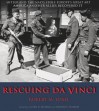Rescuing Da Vinci: Hitler and the Nazis Stole Europe's Great Art - America and Her Allies Recovered It - Robert M. Edsel, Lynn H. Nicholas, Edmund P. Pillsbury