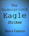 The Underground Eagle Strikes - Steve Games