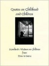 Quotes on Children and Childhood: Mankind's Wisdom on Children from Zeus to Suess - Patty Crowe