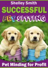 Successful Pet Sitting - Shelley Smith