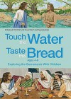 Touch the Water, Taste the Bread, Ages 4-8: Exploring the Sacraments with Children - Sharilyn S. Adair, Elizabeth Crocker, Daphna Flegal