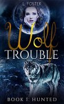 Wolf Trouble: Book 1: Hunted (A werewolf Paranormal Romance Series) - L. Foster