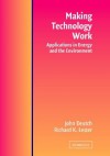 Making Technology Work: Applications in Energy and the Environment - John M. Deutch, Richard K. Lester