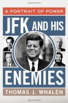 JFK and His Enemies: A Portrait of Power - Thomas J. Whalen