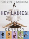 Hey Ladies! Tales and Tips for Curious Girls - Kennedy