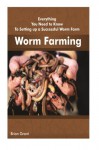 Worm Farming: Everything You Need to Know to Setting Up a Successful Worm Farm - Brian Grant